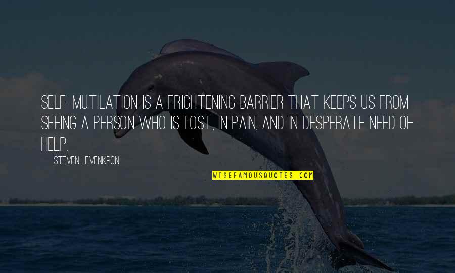 Seeing A Person Quotes By Steven Levenkron: Self-mutilation is a frightening barrier that keeps us Seeing A Person Quotes By Steven Levenkron: Self-mutilation is a frightening barrier that keeps us