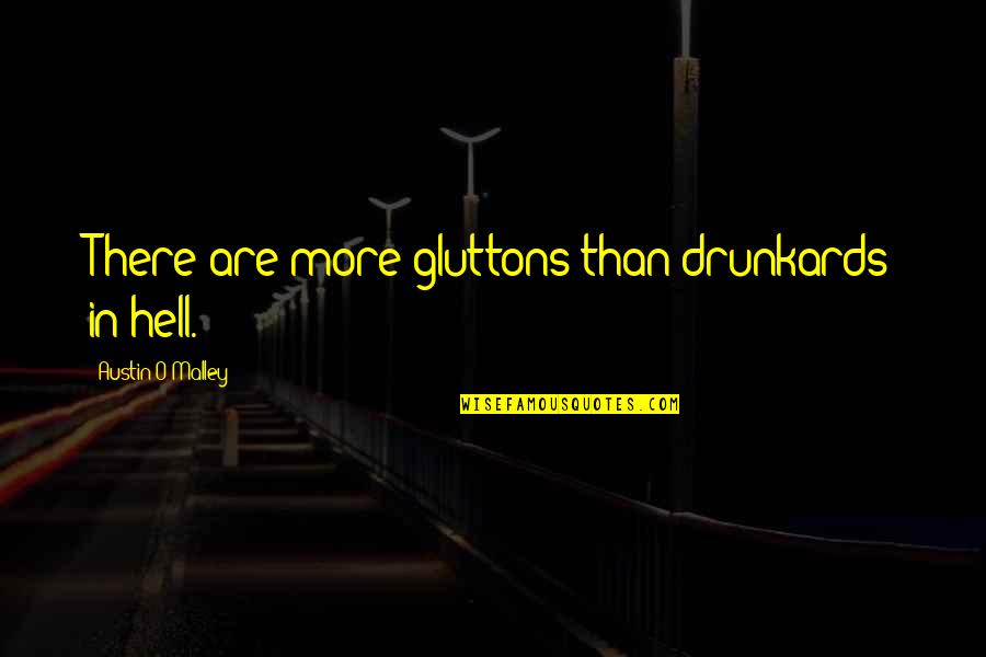 Seeing A Person S Situation Quotes By Austin O'Malley: There are more gluttons than drunkards in hell.