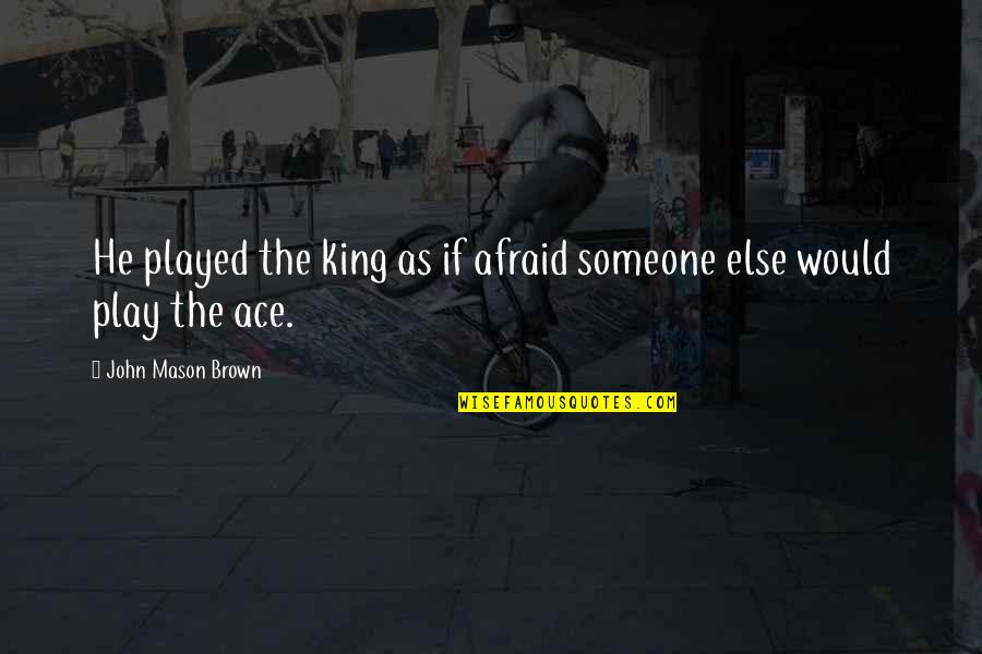 Seeing A Person's True Colors Quotes By John Mason Brown: He played the king as if afraid someone