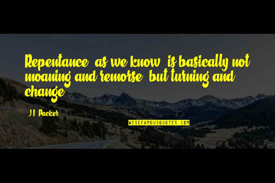 Seeing A Rainbow Quotes By J.I. Packer: Repentance, as we know, is basically not moaning