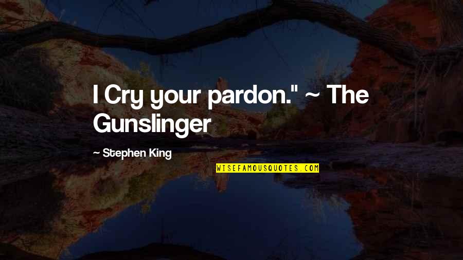 Seeing A Therapist Quotes By Stephen King: I Cry your pardon." ~ The Gunslinger
