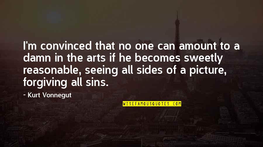 Seeing All Sides Quotes By Kurt Vonnegut: I'm convinced that no one can amount to