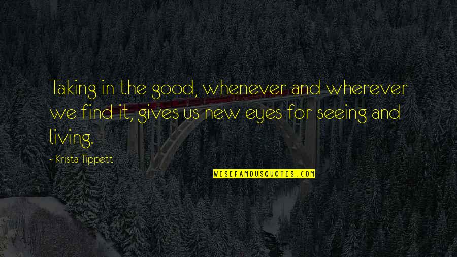 Seeing And Eyes Quotes By Krista Tippett: Taking in the good, whenever and wherever we