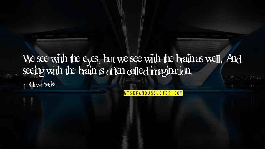 Seeing And Eyes Quotes By Oliver Sacks: We see with the eyes, but we see Seeing And Eyes Quotes By Oliver Sacks: We see with the eyes, but we see