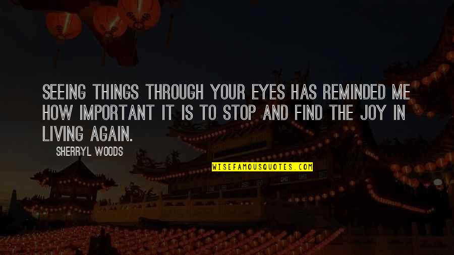 Seeing And Eyes Quotes By Sherryl Woods: Seeing things through your eyes has reminded me Seeing And Eyes Quotes By Sherryl Woods: Seeing things through your eyes has reminded me