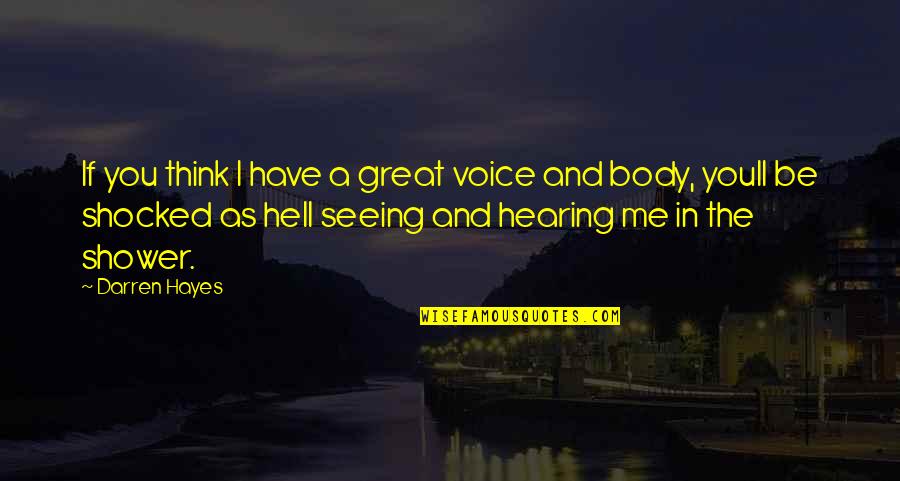 Seeing And Hearing Quotes By Darren Hayes: If you think I have a great voice Seeing And Hearing Quotes By Darren Hayes: If you think I have a great voice