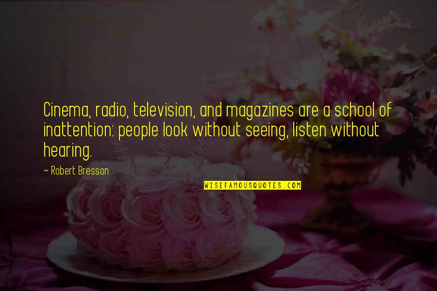 Seeing And Hearing Quotes By Robert Bresson: Cinema, radio, television, and magazines are a school