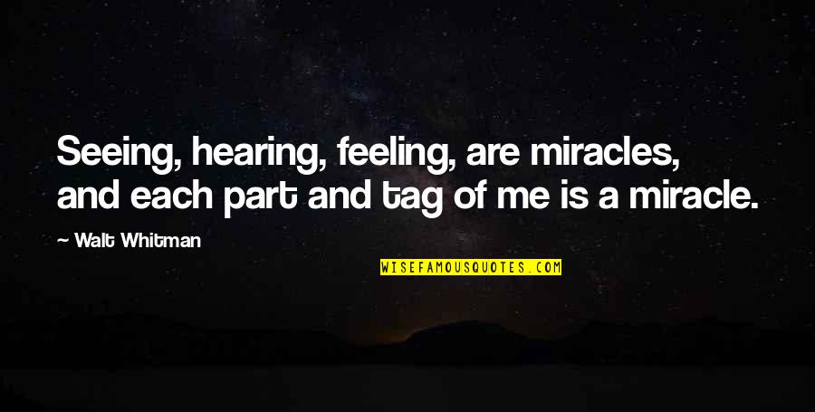 Seeing And Hearing Quotes By Walt Whitman: Seeing, hearing, feeling, are miracles, and each part