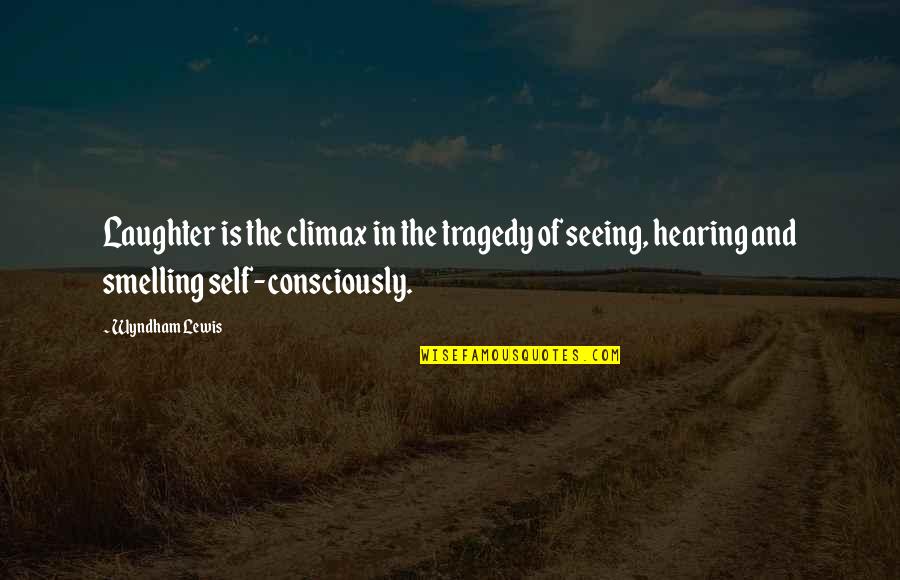 Seeing And Hearing Quotes By Wyndham Lewis: Laughter is the climax in the tragedy of Seeing And Hearing Quotes By Wyndham Lewis: Laughter is the climax in the tragedy of