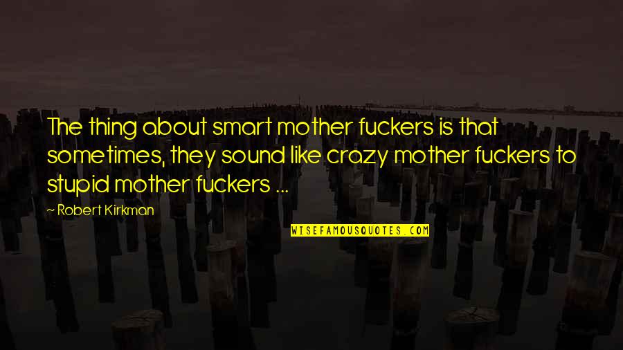 Seeing Another Year Bible Verses Quotes By Robert Kirkman: The thing about smart mother fuckers is that Seeing Another Year Bible Verses Quotes By Robert Kirkman: The thing about smart mother fuckers is that