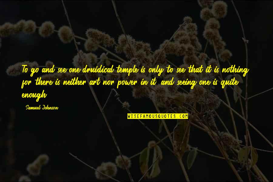 Seeing Art Quotes By Samuel Johnson: To go and see one druidical temple is Seeing Art Quotes By Samuel Johnson: To go and see one druidical temple is