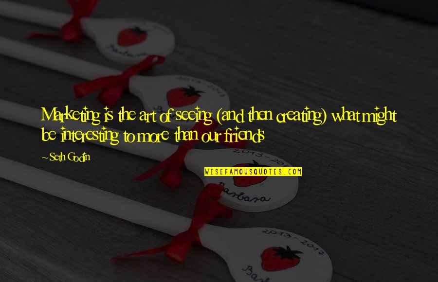 Seeing Art Quotes By Seth Godin: Marketing is the art of seeing (and then Seeing Art Quotes By Seth Godin: Marketing is the art of seeing (and then