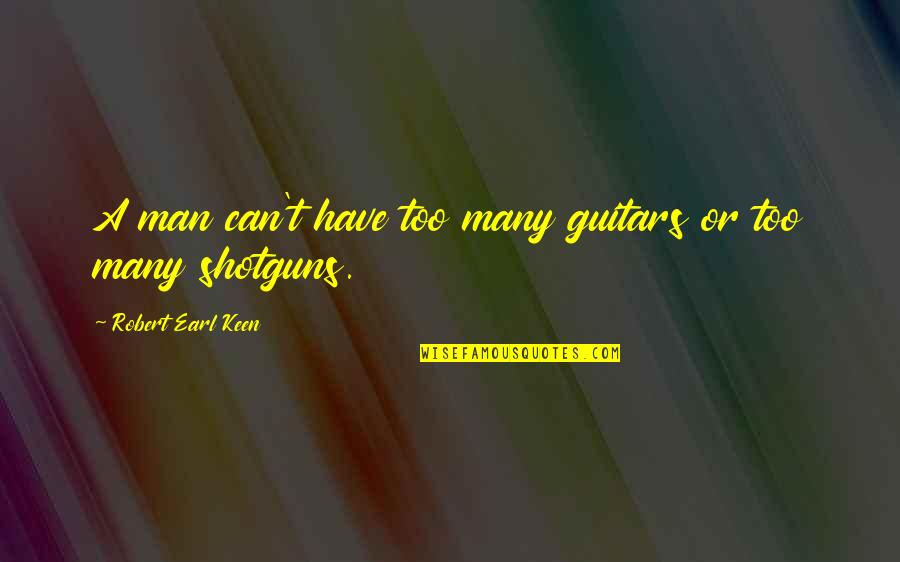 Seeing Beauty In The World Quotes By Robert Earl Keen: A man can't have too many guitars or