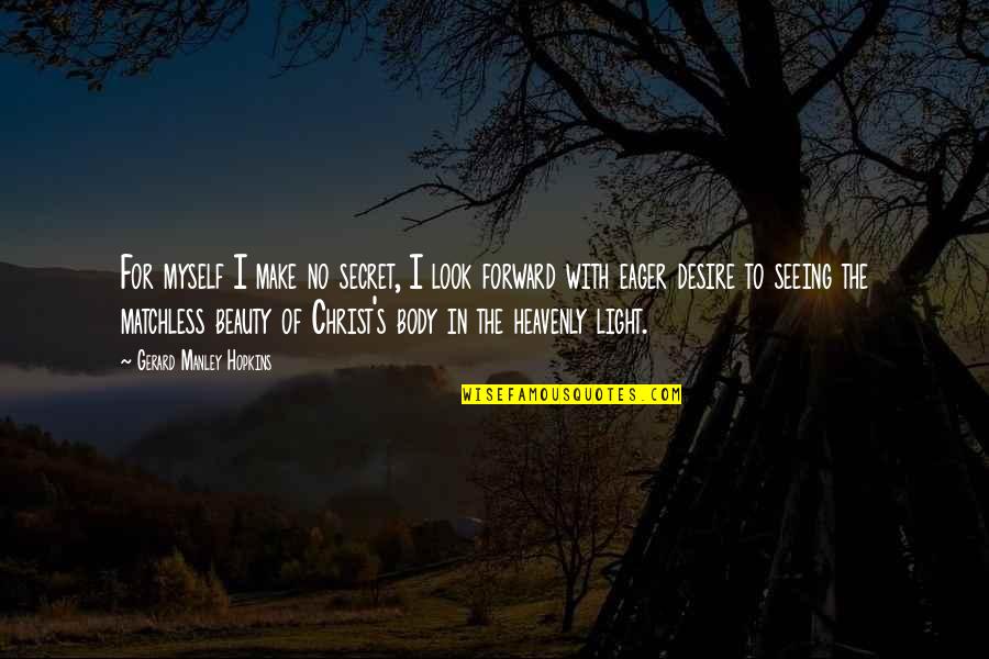 Seeing Beauty Quotes By Gerard Manley Hopkins: For myself I make no secret, I look Seeing Beauty Quotes By Gerard Manley Hopkins: For myself I make no secret, I look