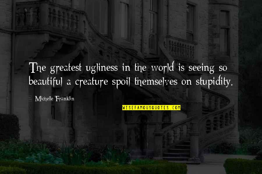 Seeing Beauty Quotes By Michelle Franklin: The greatest ugliness in the world is seeing