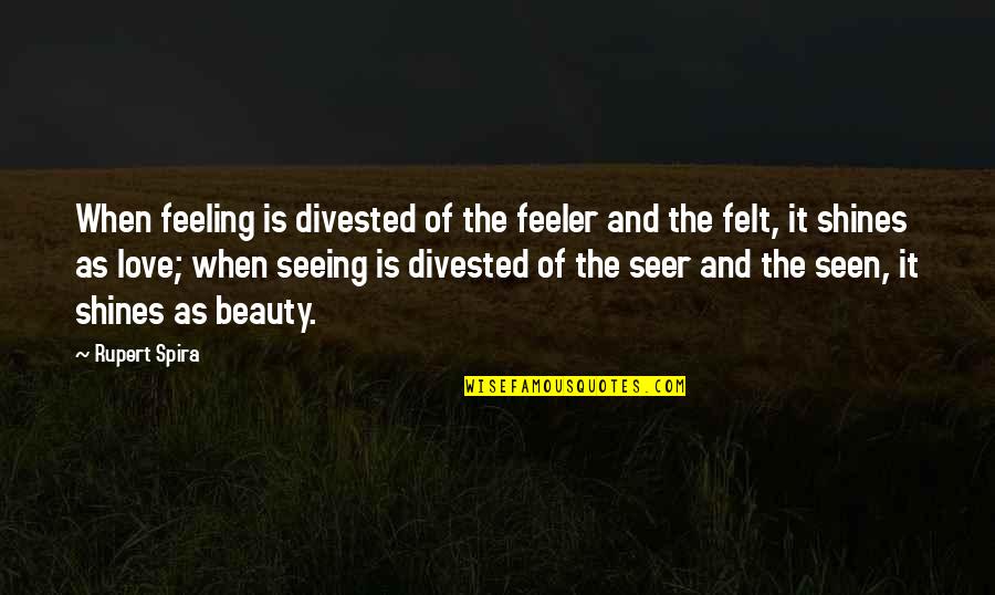 Seeing Beauty Quotes By Rupert Spira: When feeling is divested of the feeler and Seeing Beauty Quotes By Rupert Spira: When feeling is divested of the feeler and