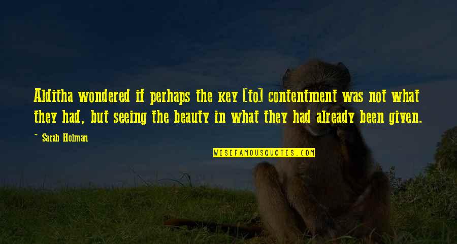 Seeing Beauty Quotes By Sarah Holman: Alditha wondered if perhaps the key [to] contentment