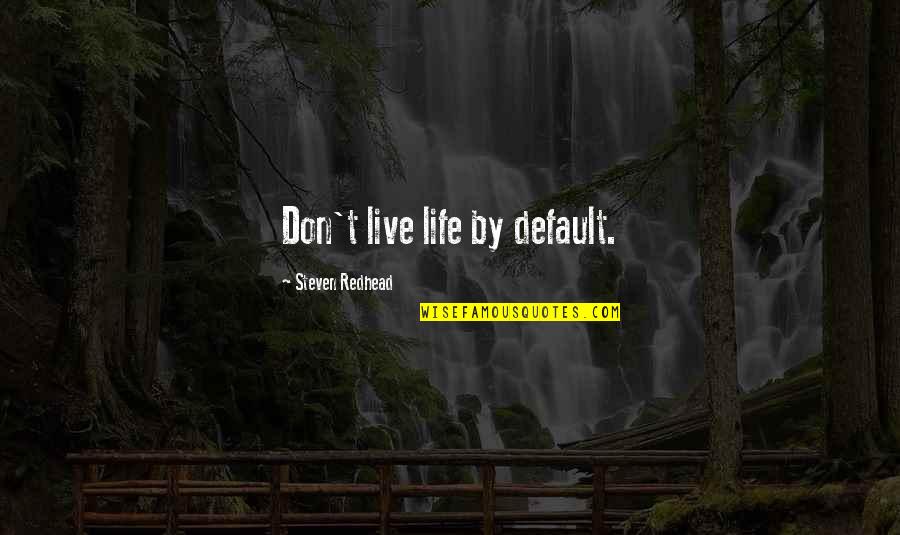 Seeing Beyond Imperfections Quotes By Steven Redhead: Don't live life by default.