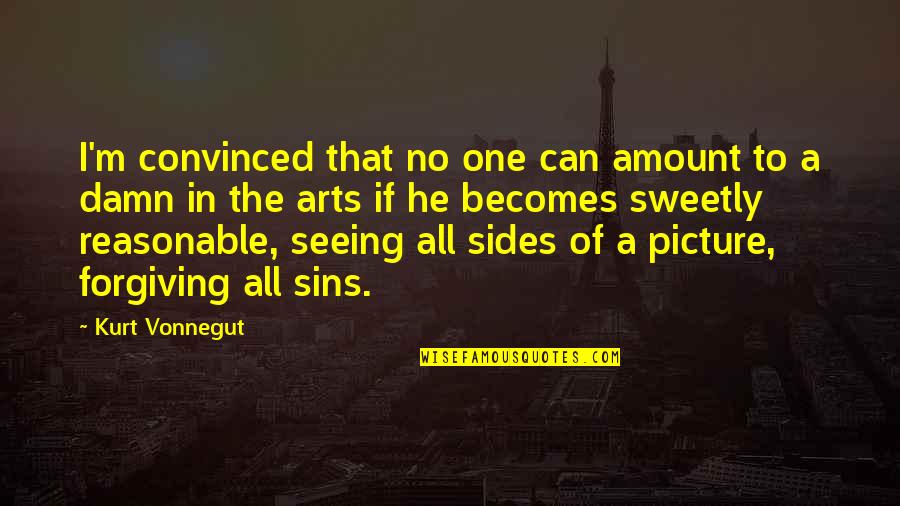 Seeing Both Sides Quotes By Kurt Vonnegut: I'm convinced that no one can amount to