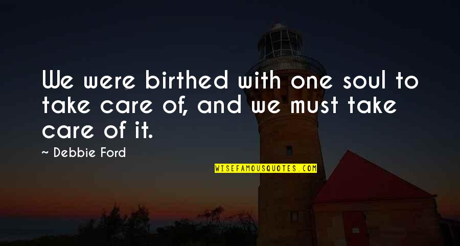 Seeing Christ In Others Quotes By Debbie Ford: We were birthed with one soul to take