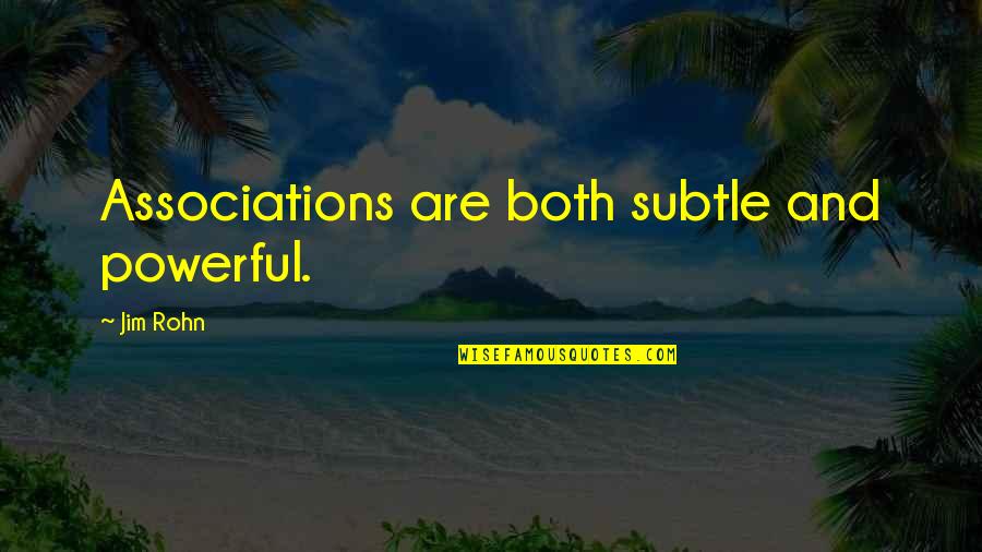 Seeing Clearer Quotes By Jim Rohn: Associations are both subtle and powerful.