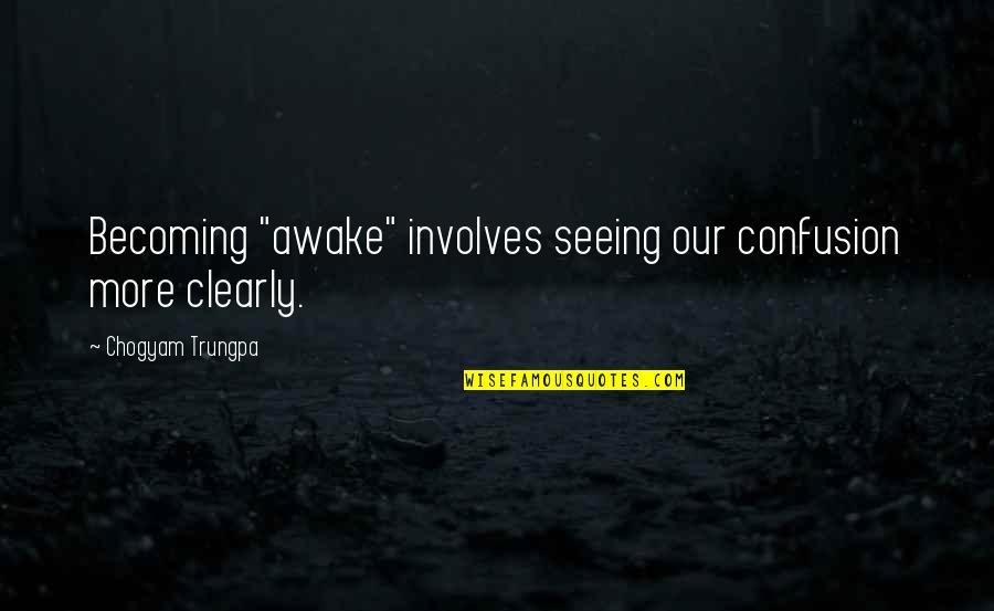 Seeing Clearly Quotes By Chogyam Trungpa: Becoming "awake" involves seeing our confusion more clearly.