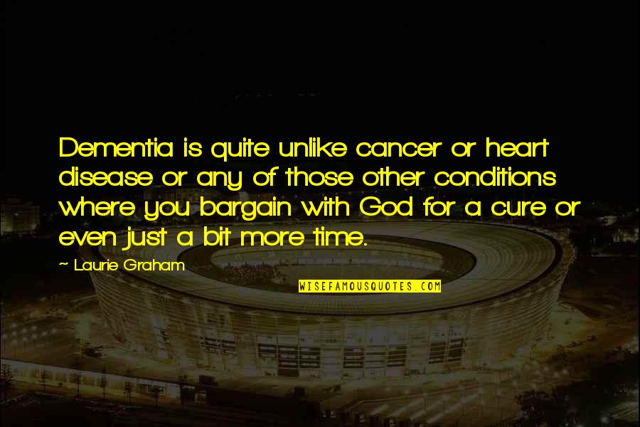 Seeing Clearly Quotes By Laurie Graham: Dementia is quite unlike cancer or heart disease