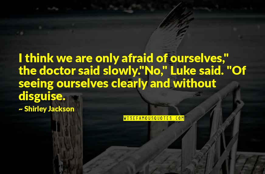Seeing Clearly Quotes By Shirley Jackson: I think we are only afraid of ourselves,"
