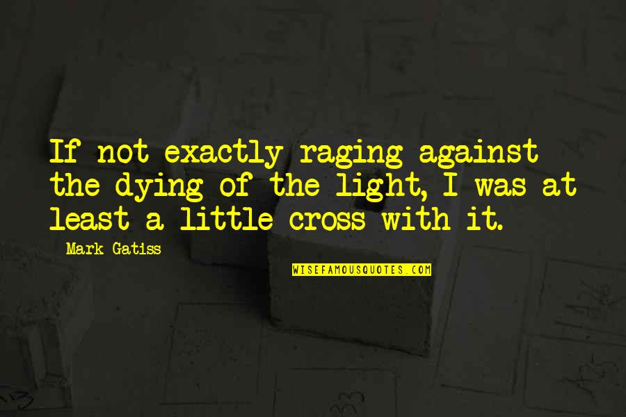 Seeing Crush After Long Time Quotes By Mark Gatiss: If not exactly raging against the dying of