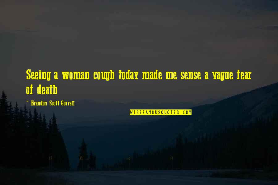 Seeing Death Quotes By Brandon Scott Gorrell: Seeing a woman cough today made me sense