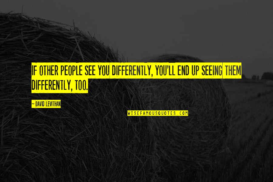 Seeing Differently Quotes By David Levithan: If other people see you differently, you'll end