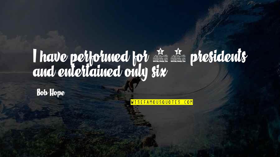 Seeing Doubles Quotes By Bob Hope: I have performed for 12 presidents and entertained