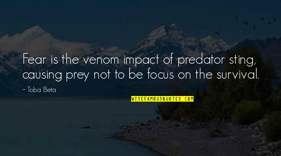 Seeing Each Other After A Long Time Quotes By Toba Beta: Fear is the venom impact of predator sting,