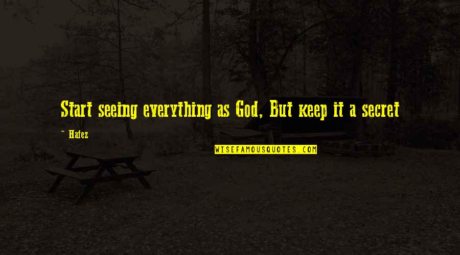 Seeing God In Everything Quotes By Hafez: Start seeing everything as God, But keep it