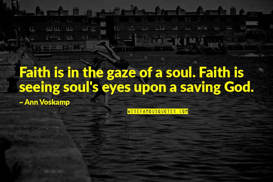 Seeing God Quotes By Ann Voskamp: Faith is in the gaze of a soul.