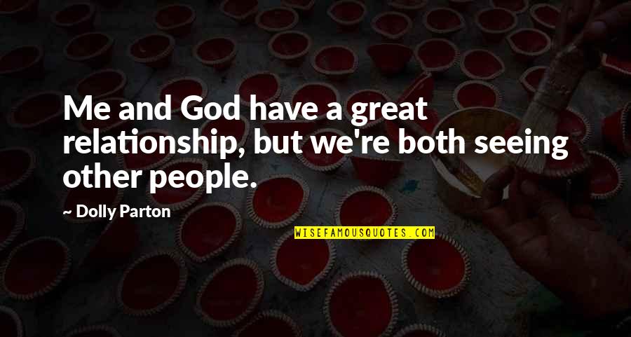 Seeing God Quotes By Dolly Parton: Me and God have a great relationship, but