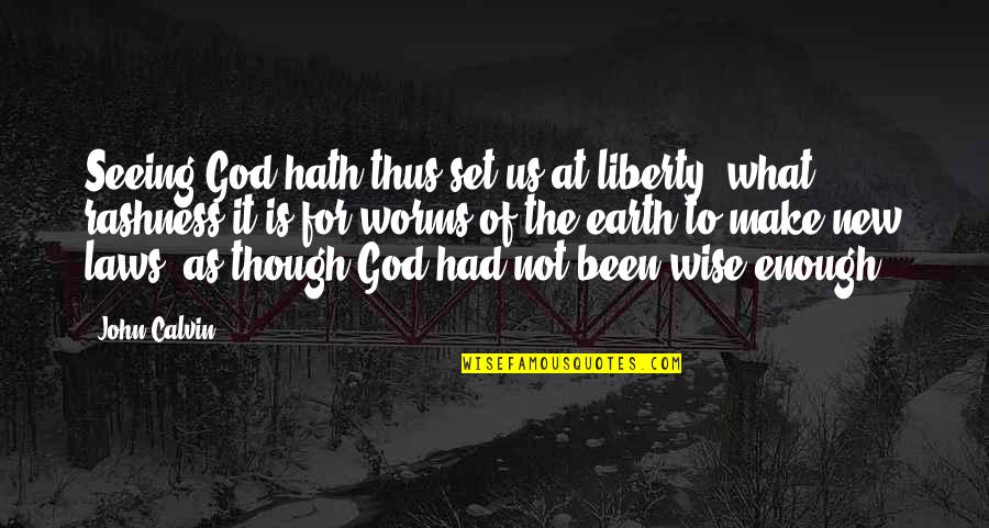 Seeing God Quotes By John Calvin: Seeing God hath thus set us at liberty,