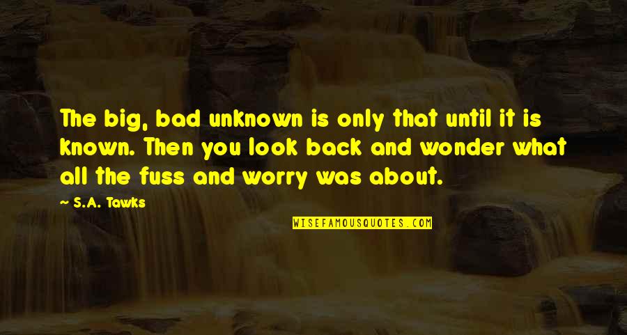 Seeing Him Happy Quotes By S.A. Tawks: The big, bad unknown is only that until