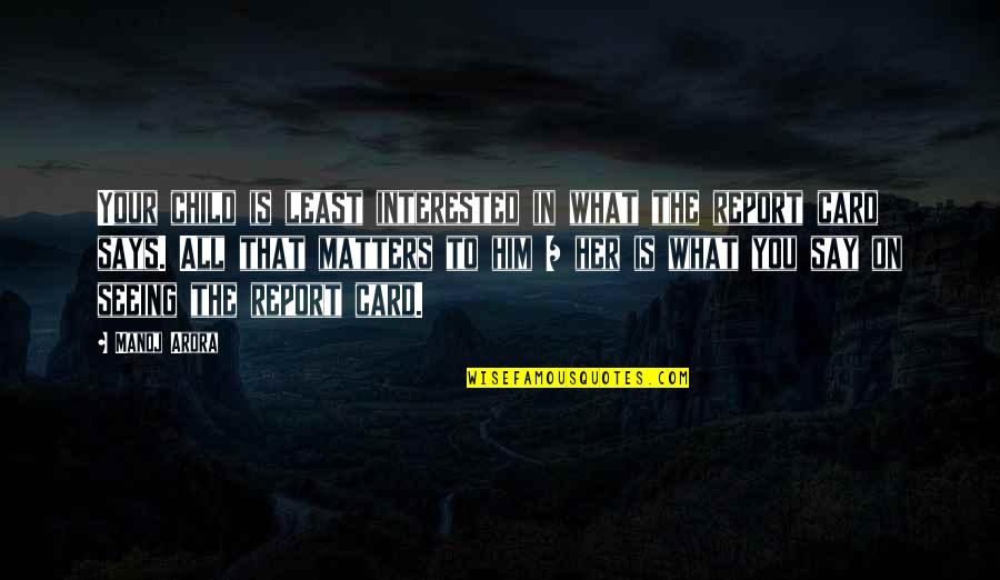 Seeing Him With Her Quotes By Manoj Arora: Your child is least interested in what the Seeing Him With Her Quotes By Manoj Arora: Your child is least interested in what the