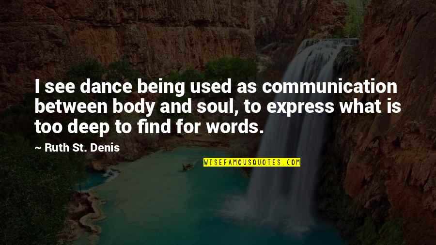 Seeing How Far You've Come Quotes By Ruth St. Denis: I see dance being used as communication between