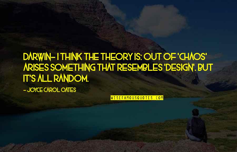 Seeing Improvement Quotes By Joyce Carol Oates: Darwin- I think the theory is: out of