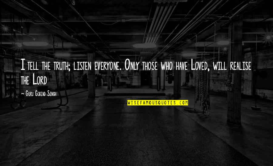 Seeing In Black N White Quotes By Guru Gobind Singh: I tell the truth; listen everyone. Only those Seeing In Black N White Quotes By Guru Gobind Singh: I tell the truth; listen everyone. Only those
