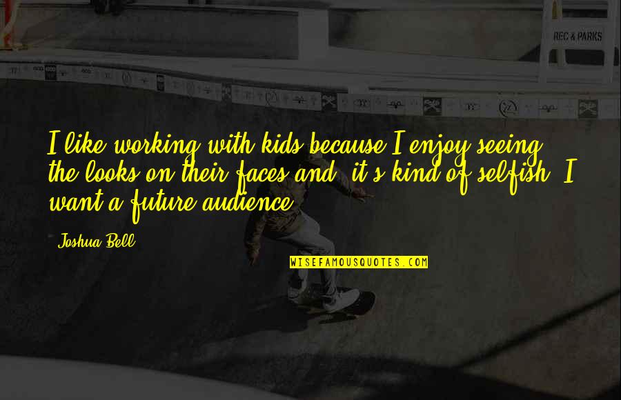 Seeing Into The Future Quotes By Joshua Bell: I like working with kids because I enjoy