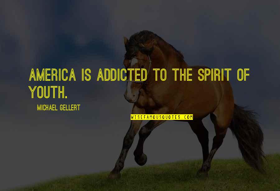 Seeing Jesus In Others Quotes By Michael Gellert: America is addicted to the spirit of youth.