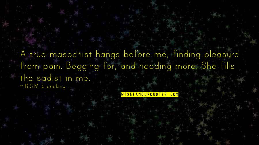 Seeing Last Seen Quotes By B.S.M. Stoneking: A true masochist hangs before me, finding pleasure Seeing Last Seen Quotes By B.S.M. Stoneking: A true masochist hangs before me, finding pleasure