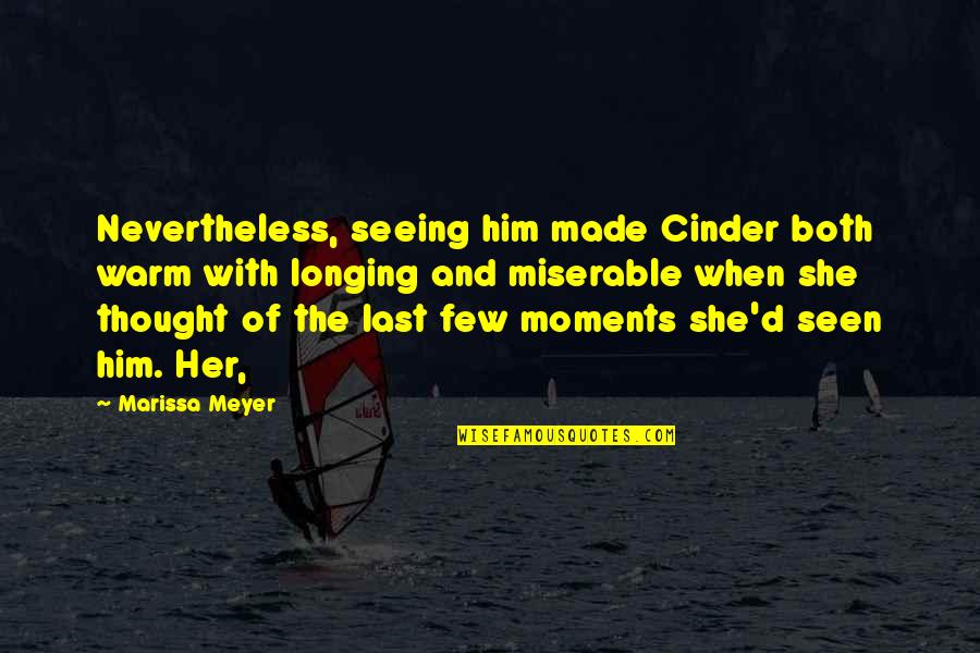Seeing Last Seen Quotes By Marissa Meyer: Nevertheless, seeing him made Cinder both warm with Seeing Last Seen Quotes By Marissa Meyer: Nevertheless, seeing him made Cinder both warm with