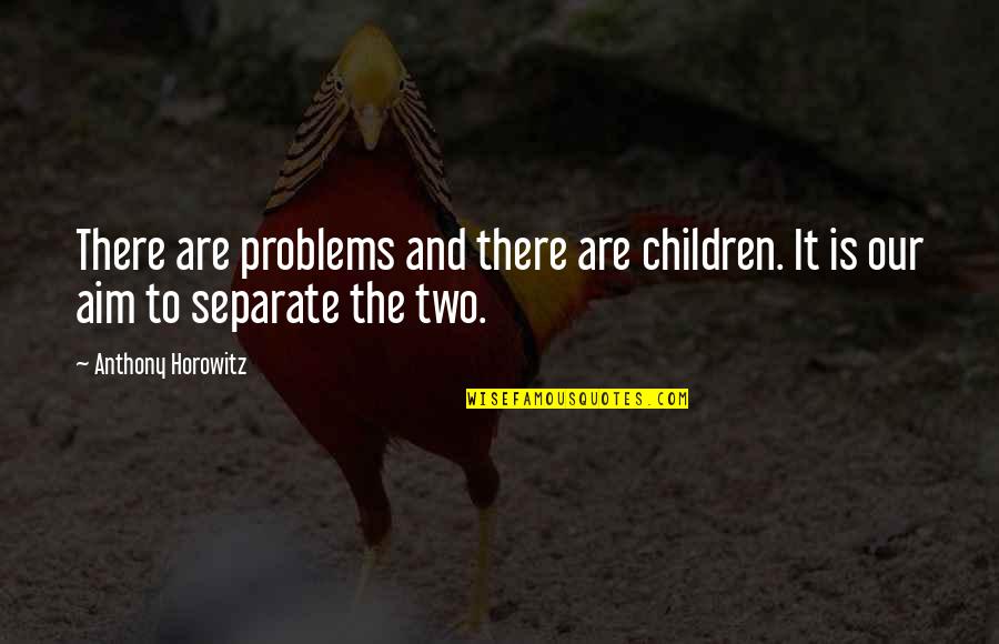 Seeing Life Clearly Quotes By Anthony Horowitz: There are problems and there are children. It