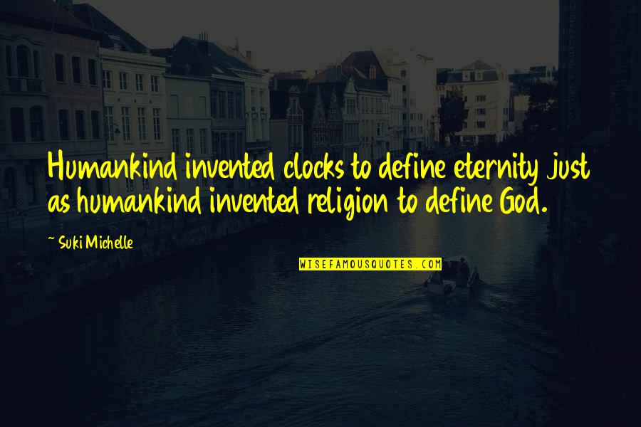 Seeing Life Clearly Quotes By Suki Michelle: Humankind invented clocks to define eternity just as
