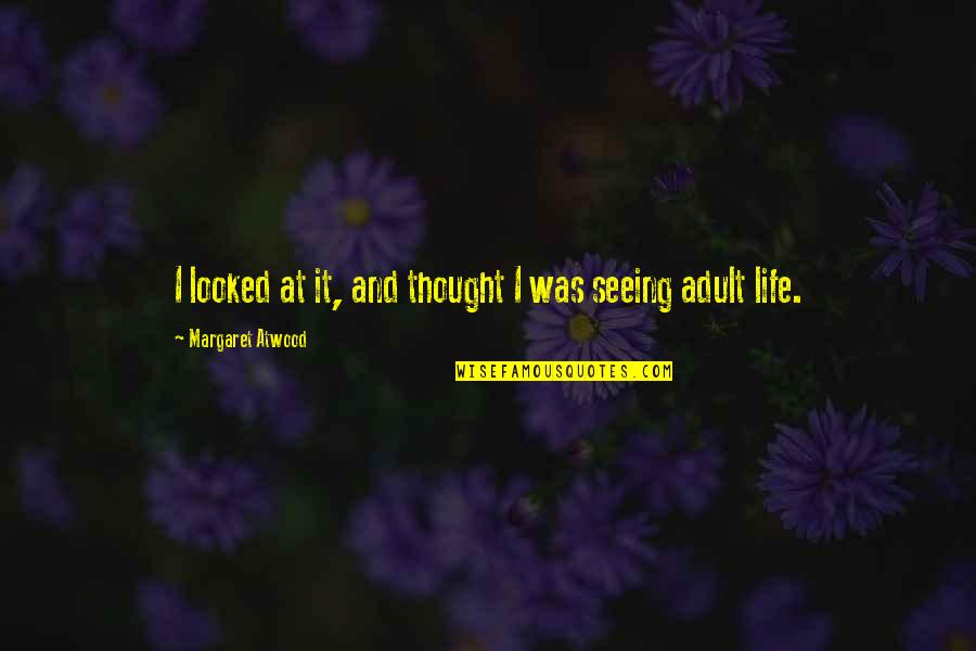 Seeing Life Quotes By Margaret Atwood: I looked at it, and thought I was