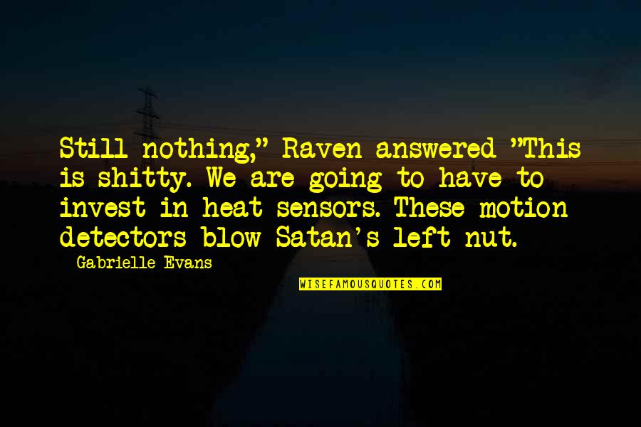 Seeing Life Through My Eyes Quotes By Gabrielle Evans: Still nothing," Raven answered "This is shitty. We